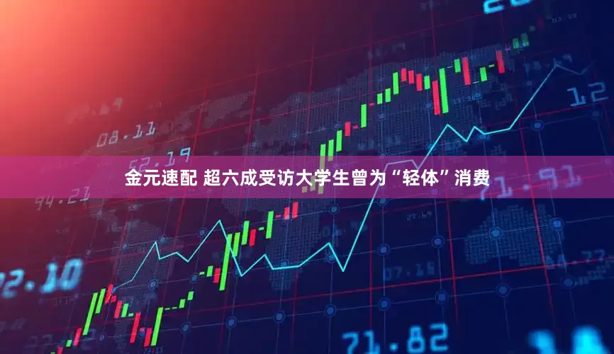 金元速配 超六成受访大学生曾为“轻体”消费