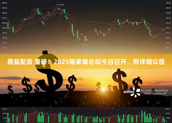 德益配资 重磅！2025陆家嘴论坛今日召开，附详细议程