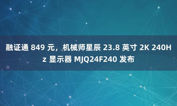 融证通 849 元，机械师星辰 23.8 英寸 2K 240Hz 显示器 MJQ24F240 发布