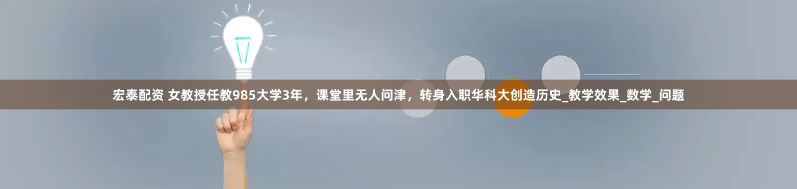 宏泰配资 女教授任教985大学3年，课堂里无人问津，转身入职华科大创造历史_教学效果_数学_问题
