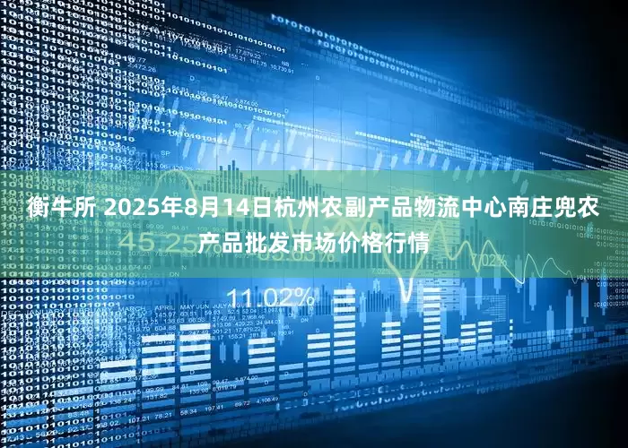 衡牛所 2025年8月14日杭州农副产品物流中心南庄兜农产品批发市场价格行情