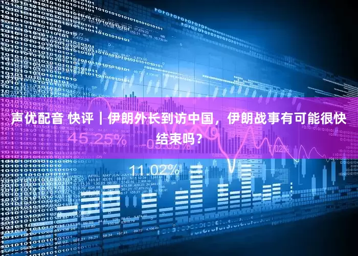 声优配音 快评｜伊朗外长到访中国，伊朗战事有可能很快结束吗？